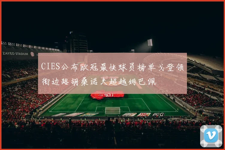 CIES公布欧冠最快球员榜单戈登领衔边路胡桑诺夫超越姆巴佩